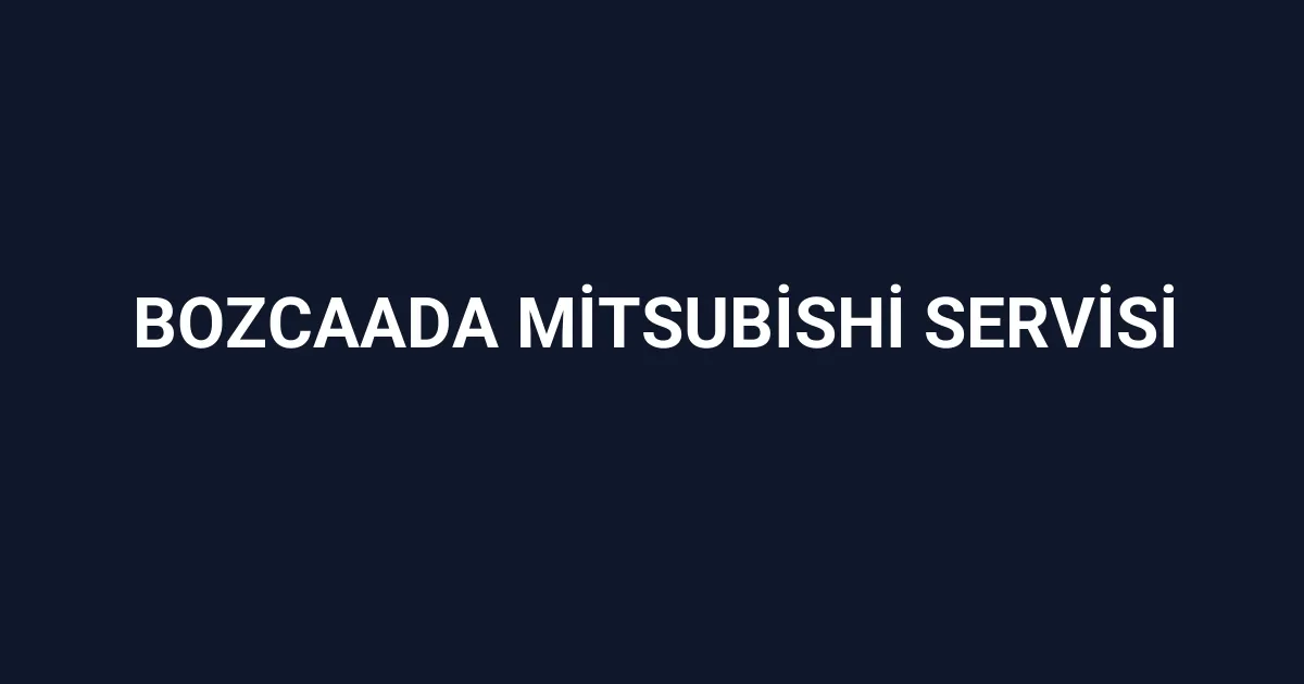 Bozcaada Mitsubishi Servisi